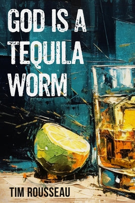 God Is a Tequila Worm by Rousseau, Tim