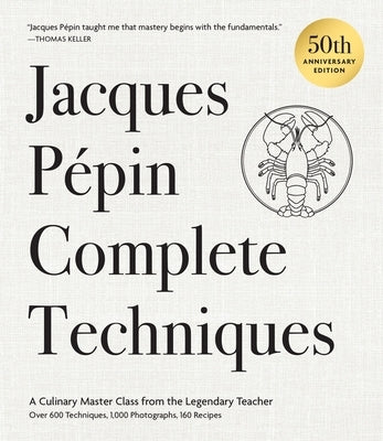 Jacques Pépin Complete Techniques 50th Anniversary Edition: A Culinary Master Class from the Legendary Teacher--Over 600 Techniques, 1,000 Photographs by PÃ©pin, Jacques