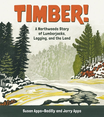 Timber!: A Northwoods Story of Lumberjacks, Logging, and the Land by Apps-Bodilly, Susan