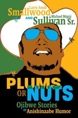 Plums or Nuts: Ojibwe Stories of Anishinaabe Humor by Smallwood, Larry Amik