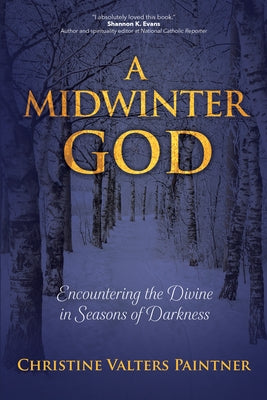 A Midwinter God: Encountering the Divine in Seasons of Darkness by Paintner, Christine Valters