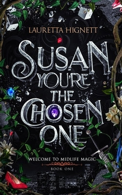 Susan, You're The Chosen One: Welcome To Midlife Magic: Book One by Hignett, Lauretta