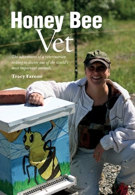 Honey Bee Vet - The adventures of a veterinarian seeking to doctor one of the world's most important animals. by Farone, Tracy