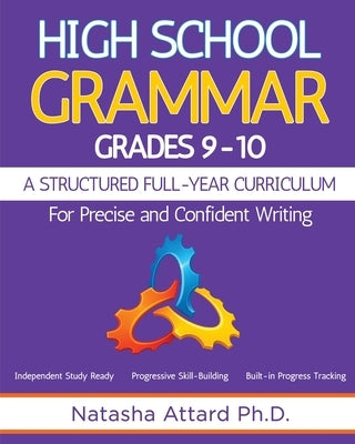 High School Grammar Grades 9-10: A Structured Full-Year Curriculum for Precise and Confident Writing by Attard, Natasha