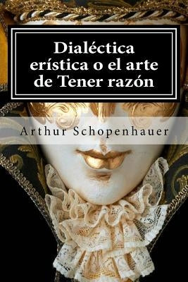 Dialectica eristica o el arte de Tener razon by Schopenhauer, Arthur