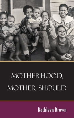 Motherhood, Mother Should by Brown, Kathleen