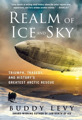 Realm of Ice and Sky: Triumph, Tragedy, and History's Greatest Arctic Rescue by Levy, Buddy