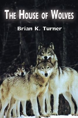 The House of Wolves by Turner, Brian K.