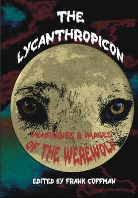 The Lycanthropicon: Imaginings & Images of the Werewolf by Coffman, Frank