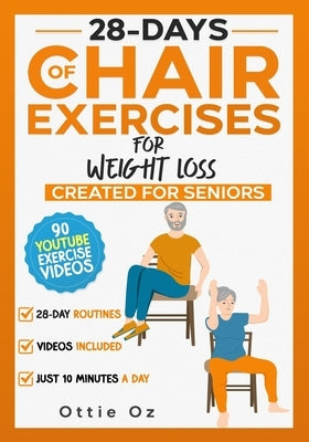 28 Days of Chair Exercises For Weight Loss: Three Levels for Strength, Posture, and Fitness in Just 10 Minutes a Day, 99 Illustrated Exercises Organiz by Oz, Ottie