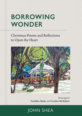 Borrowing Wonder: Christmas Poems and Reflections to Open the Heart by Shea, John