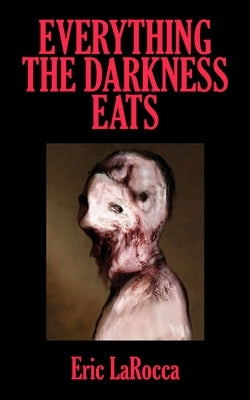 Everything the Darkness Eats: Second Edition by Larocca, Eric