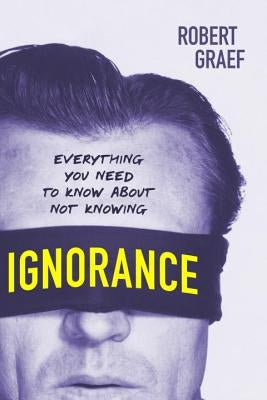 Ignorance: Everything You Need to Know about Not Knowing by Graef, Robert