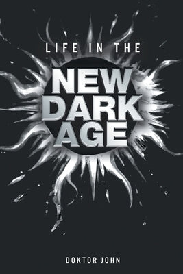 Life in the New Dark Age by Doktor John