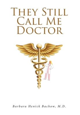 They Still Call Me Doctor by Bachow M. D., Barbara Henick