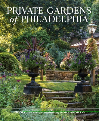Private Gardens of Philadelphia by Juday, Nicole