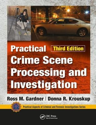 Practical Crime Scene Processing and Investigation, Third Edition by Gardner, Ross M.