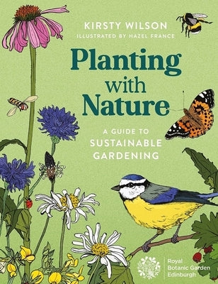 Planting with Nature: A Guide to Sustainable Gardening by Wilson, Kirsty