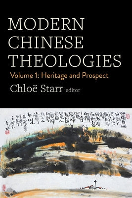 Modern Chinese Theologies: Volume 1: Heritage and Prospect by Starr, Chlo&#235;