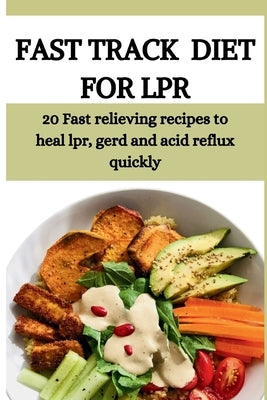 Fast Track Diet for Lpr: 20 Fast relieving recipes to heal lpr, gerd and acid reflux quickly by Bamas, Celine