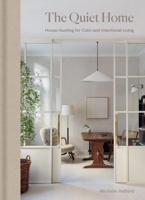 The Quiet Home: House Hushing for Calm and Intentional Living by Halford, Michelle