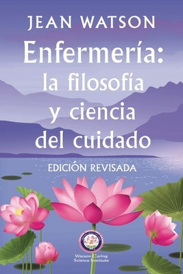 Enfermería La Filosofía y Ciencia de Cuidado Edición Revisada by Watson, Jean