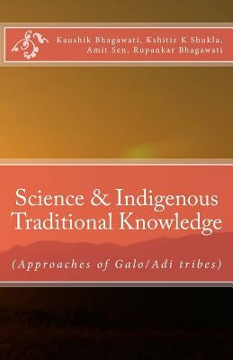 Science & Indigenous Traditional Knowledge: (Approaches of Galo/Adi tribes) by Shukla, Kshitiz Kumar