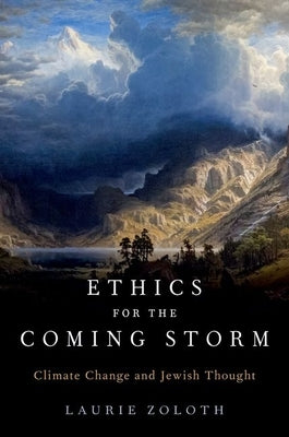 Ethics for the Coming Storm: Climate Change and Jewish Thought by Zoloth, Laurie