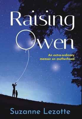 Raising Owen: An Extra-Ordinary Memoir on Motherhood by Lezotte, Suzanne