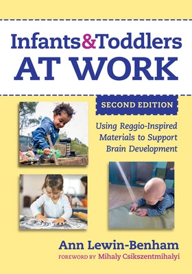 Infants and Toddlers at Work: Using Reggio-Inspired Materials to Support Brain Development by Lewin-Benham, Ann