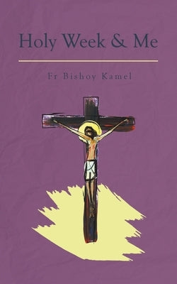 Holy Week and Me by Kamel, Bishoy