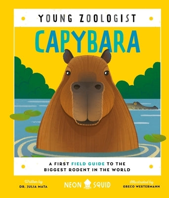 Capybara (Young Zoologist): A First Field Guide to the Biggest Rodent in the World by Neon Squid