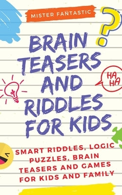 Brain Teasers and Riddles for Kids: Smart Riddles, Logic Puzzles, Brain Teasers and Mind Games for Kids and Family (Ages 7-9 8-12) by Fantastic