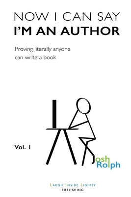 Now I Can Say I'm an Author: Proving literally anyone can write a book by Rolph, Joshua