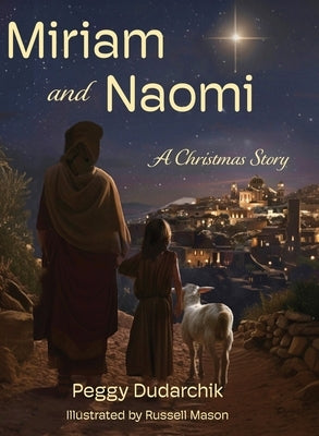 Miriam and Naomi: A Christmas Story by Dudarchik, Peggy