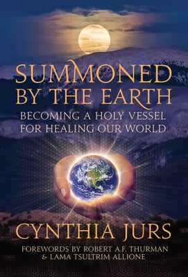 Summoned by the Earth: Becoming a Holy Vessel for Healing Our World by Jurs, Cynthia
