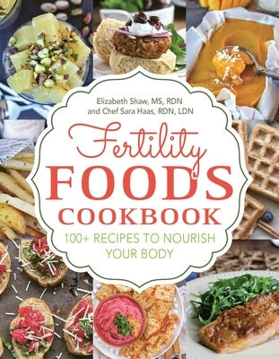 Fertility Foods: 100+ Recipes to Nourish Your Body While Trying to Conceive by Shaw, Elizabeth