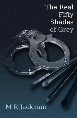 The Real Fifty Shades of Grey by Jackman, M. R.