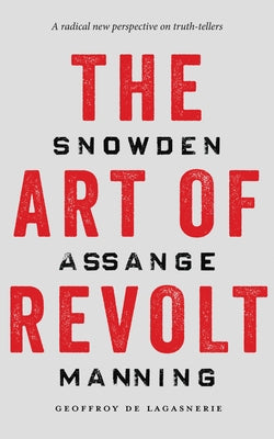 The Art of Revolt: Snowden, Assange, Manning by De Lagasnerie, Geoffroy