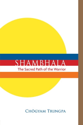 Shambhala: The Sacred Path of the Warrior by Trungpa, Ch&#195;&#182;gyam