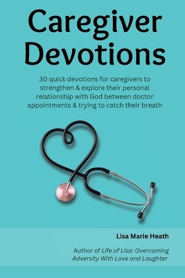 Caregiver Devotions by Heath, Lisa M.