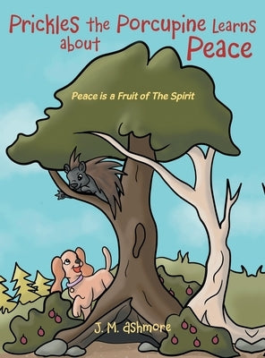 Prickles the Porcupine Learns about Peace: Peace is a Fruit of The Spirit by Ashmore, J. M.