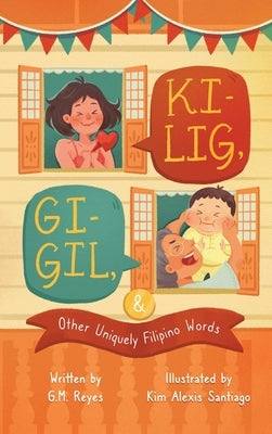 Kilig, Gigil & Other Uniquely Filipino Words: A Rhyming Children's Book About Unique Tagalog Words by Reyes, G. M.