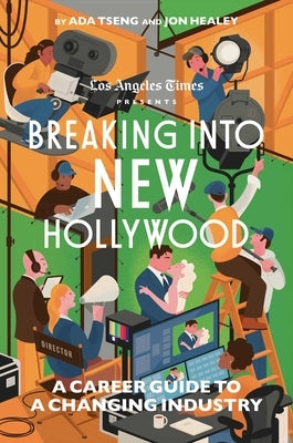 Breaking Into New Hollywood: A Career Guide to a Changing Industry by The Los Angeles Times