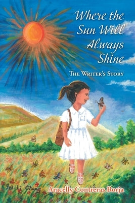 Where the Sun Will Always Shine: The Writer's Story by Borja, Aracelly Contreras