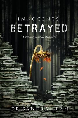 Innocents Betrayed: A true story of justice abandoned by Lean, Sandra