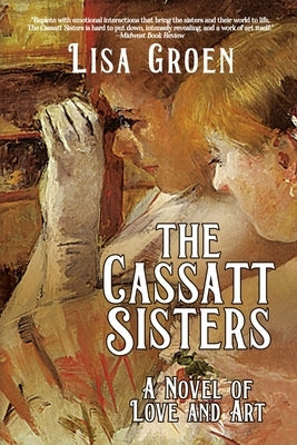 The Cassatt Sisters: A Novel of Love and Art by Groen, Lisa