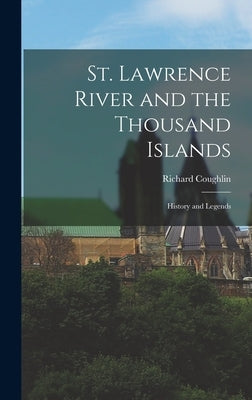 St. Lawrence River and the Thousand Islands: History and Legends by Coughlin, Richard