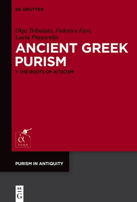 Ancient Greek Purism: 1: The Roots of Atticism by Tribulato, Olga