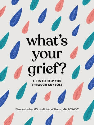 What's Your Grief?: Lists to Help You Through Any Loss by Haley, Eleanor